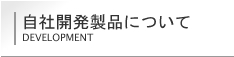 自社開発製品について